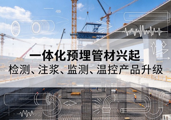 垣曲一体化管材产品兴起，声测注浆一体管、多功能预埋管应用增多